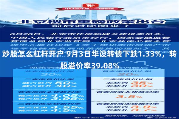 炒股怎么杠杆开户 9月3日华设转债下跌1.33%，转股溢价率39.08%