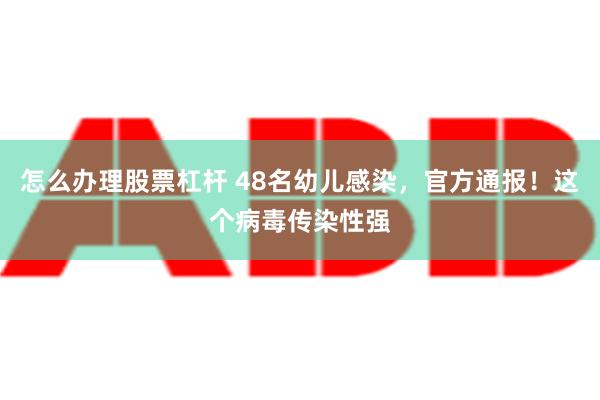 怎么办理股票杠杆 48名幼儿感染，官方通报！这个病毒传染性强