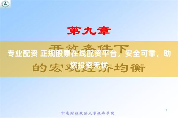 专业配资 正规股票在线配资平台，安全可靠，助您投资无忧