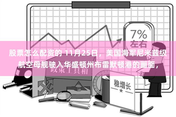 股票怎么配资的 11月25日，美国海军尼米兹级航空母舰驶入华盛顿州布雷默顿港的画